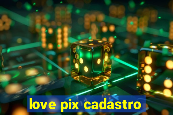 love pix cadastro